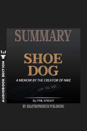 Summary of Shoe Dog - A Memoir by the Creator of Nike by Phil Knight - cover
