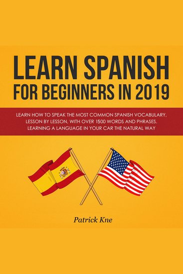 Learn Spanish for Beginners in 2019 - Learn How to Speak the Most Common Spanish Vocabulary Lesson by Lesson with Over 1500 Words and Phrases Learning a Language in Your Car the Natural Way - cover