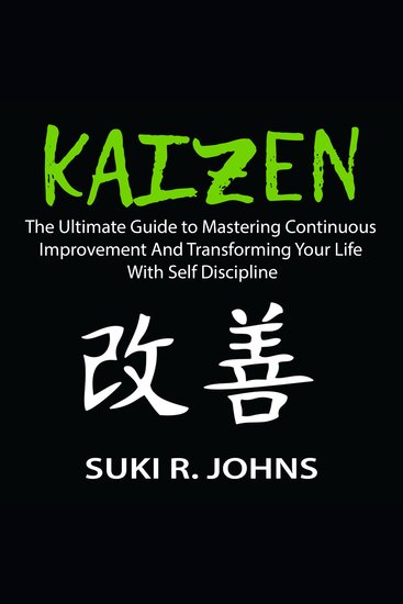 Kaizen - The Ultimate Guide to Mastering Continuous Improvement And Transforming Your Life With Self Discipline - cover