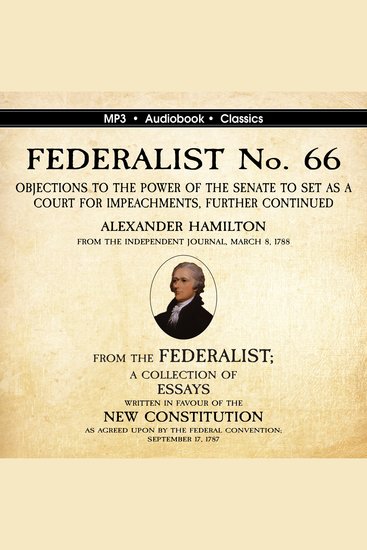 FEDERALIST No 66 Objections to the Power of the Senate To Set as a Court for Impeachments Further Considered - Objections to the Power of the Senate To Set as a Court for Impeachments Further Considered - cover