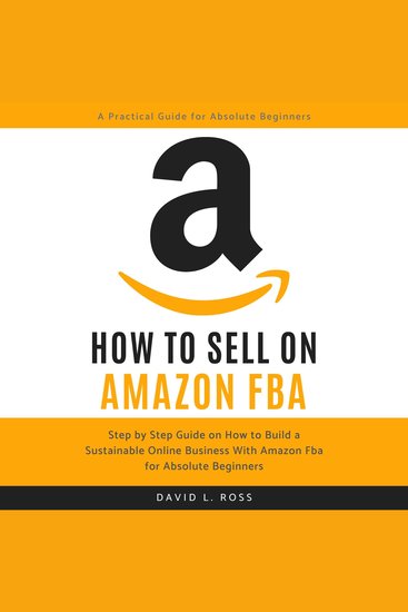 How to Sell on Amazon FBA - Step by Step Guide on How to Build a Sustainable Online Business With Amazon FBA for Absolute Beginners - cover