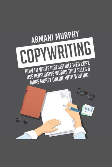 Copywriting - How to Write Irresistible Web Copy Use Persuasive Words that Sells & Make Money Online With Writing - cover