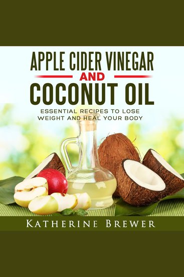 Apple Cider Vinegar and Coconut Oil - Essential Recipes to Lose Weight and Heal Your Body - cover