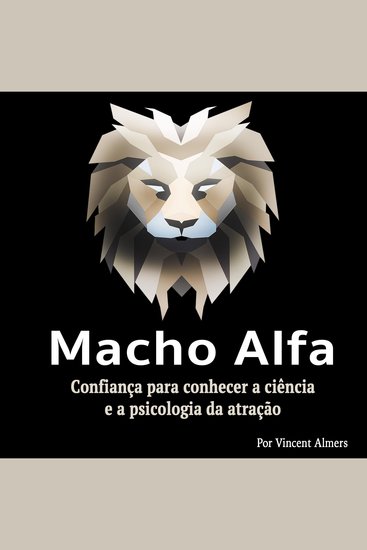Macho alfa: Confiança para conhecer a ciência e a psicologia da atração (Portuguese Edition) - cover