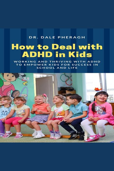 How to Deal with ADHD in Kids - Working and Thriving with ADHD to Empower Kids for Success in School and Life - cover