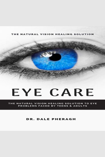Eye Care - The Natural Vision Healing Solution to Eye Problems Faced by Teens & Adults - cover