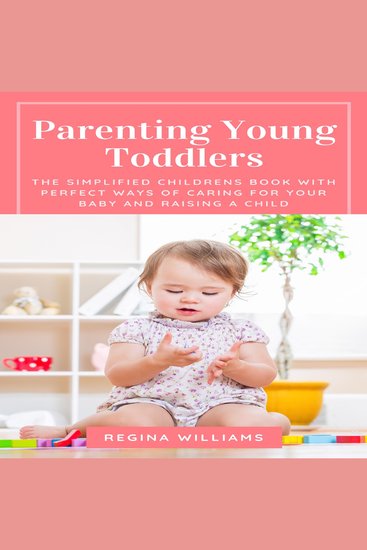 Parenting Young Toddlers - The Simplified Childrens Book with Perfect Ways of Caring for Your Baby and Raising a Child - cover