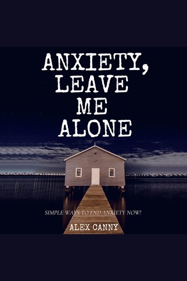 Anxiety Leave Me Alone - Simple Ways To End Anxiety Now - cover