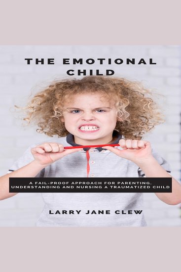 The Emotional Child - A Fail-proof Approach for Parenting Understanding and Nursing a Traumatized Child - cover