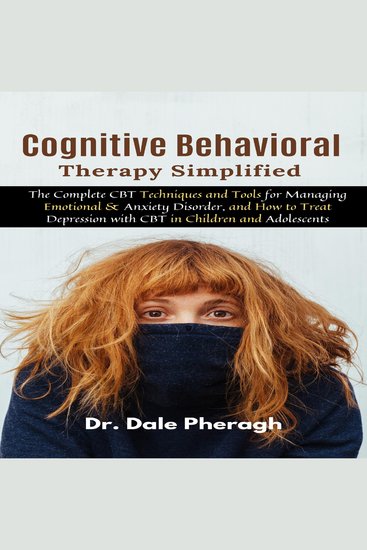 Cognitive Behavioral Therapy Simplified - The Complete CBT Techniques and Tools for Managing Emotional & Anxiety Disorder and How to Treat Depression with CBT in Children and Adolescents - cover
