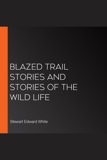 Blazed Trail Stories and Stories Of The Wild Life - cover