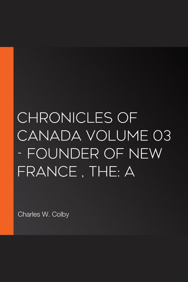 Chronicles of Canada Volume 03 - Founder of New France The: A - cover
