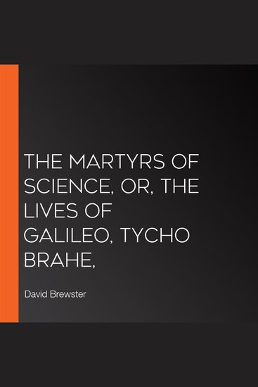 The Martyrs of Science or Lives of Galileo Tycho Brahe - cover