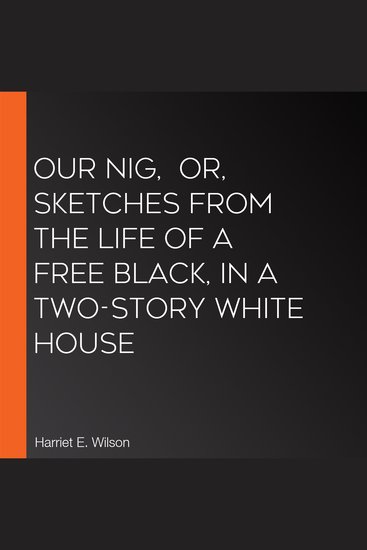 Our Nig or Sketches from the Life of a Free Black In A Two-Story White House - cover