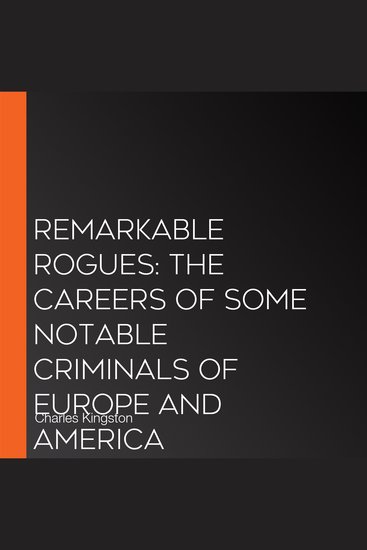 Remarkable Rogues: The Careers of Some Notable Criminals of Europe and America - cover