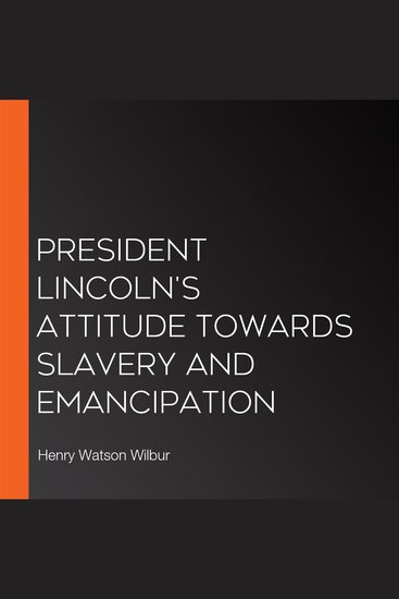President Lincoln's Attitude Towards Slavery and Emancipation - cover