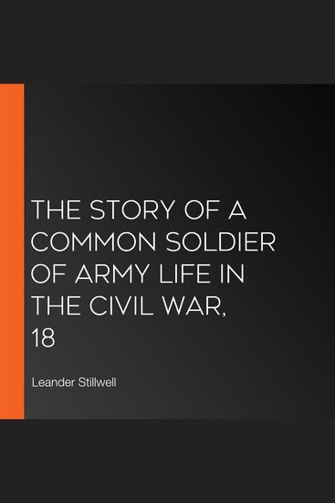 The Story of a Common Soldier of Army Life in the Civil War 18 - cover