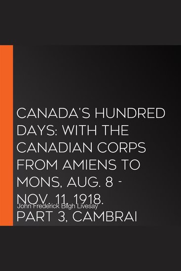 Canada's Hundred Days: With the Canadian Corps from Amiens to Mons Aug 8 - Nov 11 1918 Part 3 Cambrai - cover