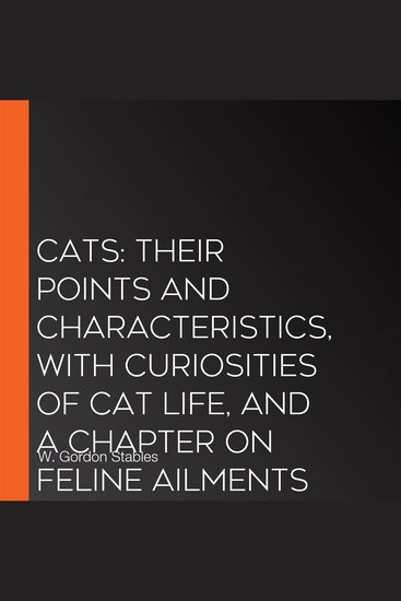 Cats: Their Points and Characteristics with Curiosities of Cat Life and a Chapter on Feline Ailments - cover