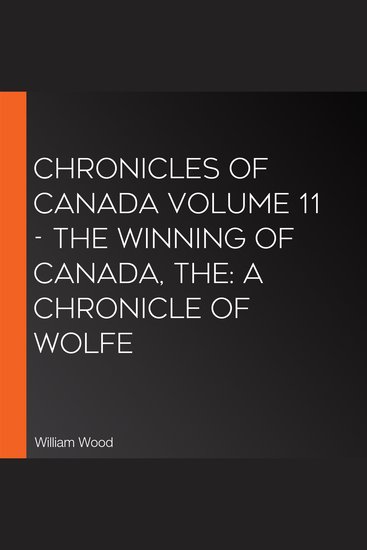 Chronicles of Canada Volume 11 - The Winning of Canada The: a Chronicle of Wolfe - cover