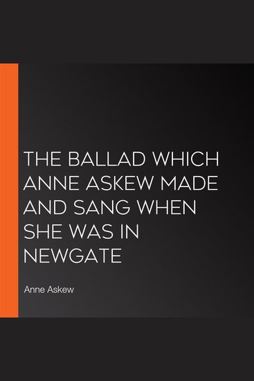 The Ballad which Anne Askew made and sang when she was in Newgate - cover