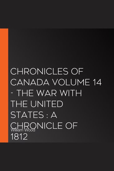 Chronicles of Canada Volume 14 - The War With the United States : A Chronicle of 1812 - cover