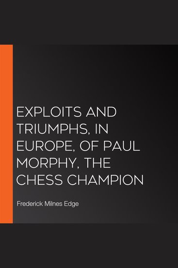 Exploits and Triumphs in Europe of Paul Morphy the Chess Champion - cover
