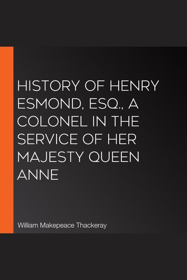 History of Henry Esmond Esq A Colonel in the Service of Her Majesty Queen Anne - cover