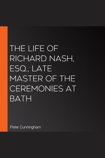The Life of Richard Nash Esq Late Master of the Ceremonies at Bath - cover