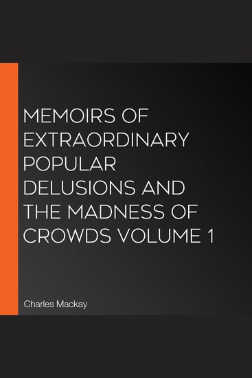 Memoirs of Extraordinary Popular Delusions and the Madness of Crowds Volume 1 - cover