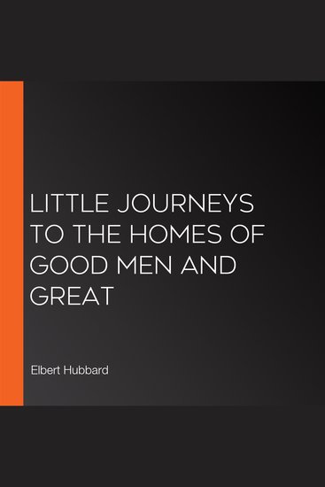 Little Journeys to the Homes of Good Men and Great - cover