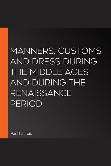 Manners Customs and Dress During the Middle Ages and During the Renaissance Period - cover