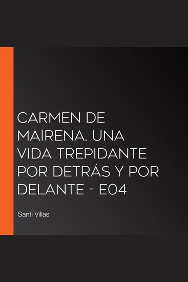 Carmen de Mairena Una vida trepidante por detrás y por delante - E04 - cover