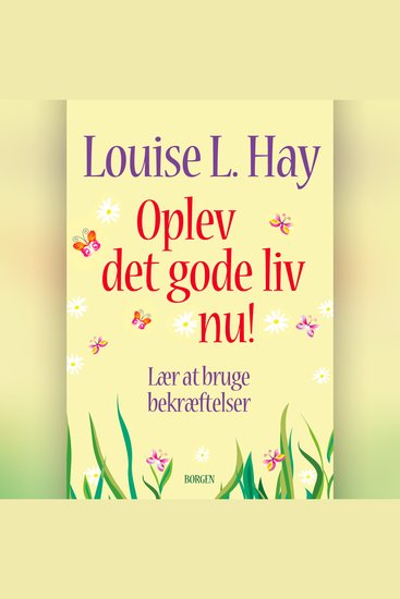 Oplev det gode liv nu! - Lær at bruge bekræftelser - cover