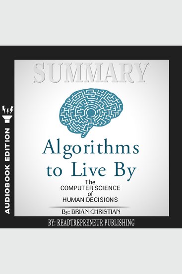 Summary of Algorithms to Live By - The Computer Science of Human Decisions by Brian Christian and Tom Griffiths - cover
