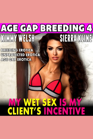 My Wet Sex Is My Client's Incentive - Breeding Erotica Unprotected Erotica Age Gap Erotica Erotica - cover