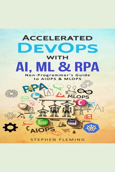 Accelerated DevOps with AI ML & RPA - Non-Programmer’s Guide to AIOPS & MLOPS - cover