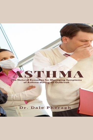 Asthma: The Natural Remedies for Managing Symptoms of Asthma during an Outbreak - cover