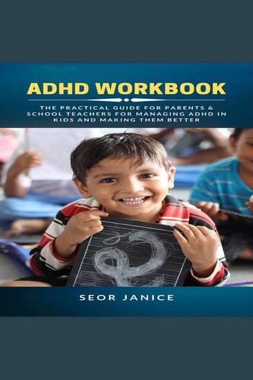 ADHD Workbook: The Practical Guide for Parents & School Teachers for Managing ADHD in Kids and Making them Better - cover