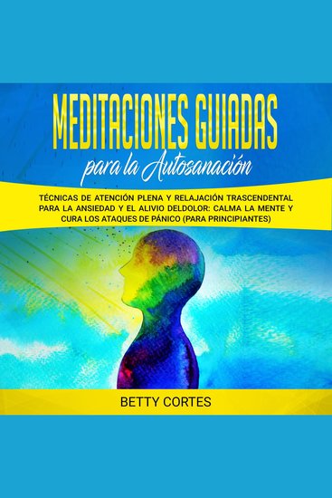 Meditaciones guiadas para la autosanación - Técnicas de atención plena y relajación trascendental para la ansiedad y el alivio del dolor: calma la mente y cura los ataques de pánico (para principiantes) - cover