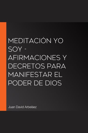 Meditación Yo Soy - Afirmaciones y Decretos para Manifestar el Poder de Dios - cover