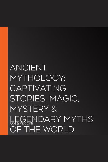 Ancient Mythology: Captivating Stories Magic Mystery & Legendary Myths of The World Throughout History Revealed - cover