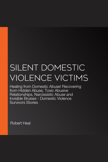 Silent Domestic Violence Victims - Healing from Domestic Abuse! Recovering from Hidden Abuse Toxic Abusive Relationships Narcissistic Abuse and Invisible Bruises - Domestic Violence Survivors Stories - cover