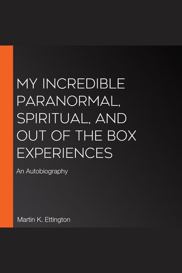My Incredible Paranormal Spiritual and Out of the Box Experiences - An Autobiography - cover