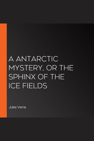 A Antarctic Mystery or The Sphinx of the Ice Fields - cover