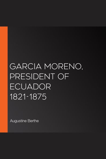 Garcia Moreno President of Ecuador 1821-1875 - cover