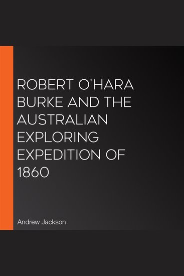 Robert O'Hara Burke and the Australian Exploring Expedition of 1860 - cover