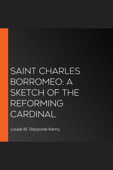 Saint Charles Borromeo: A Sketch of the Reforming Cardinal - cover