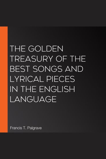 The Golden Treasury of the Best Songs and Lyrical Pieces In the English Language - cover