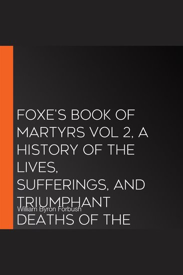 Foxe's Book of Martyrs Vol 2 A History of the Lives Sufferings and Triumphant Deaths of the Early Christian and the Protestant Martyrs - cover